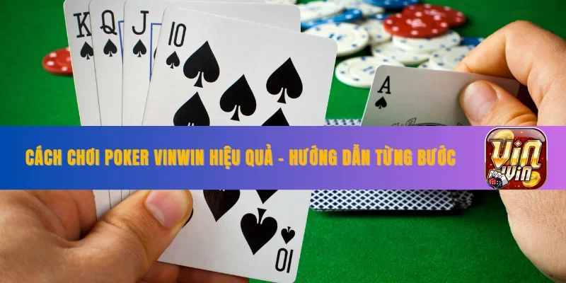 Cách Chơi Poker VINWIN Hiệu Quả - Hướng Dẫn Từng Bước