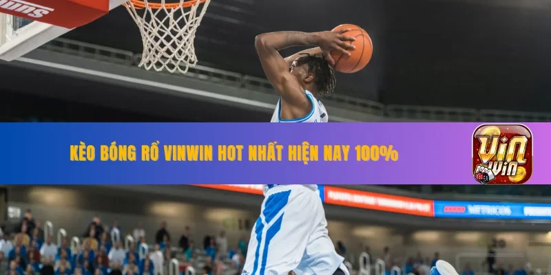 Kèo Bóng Rổ VINWIN Hot Nhất Hiện Nay 100% Cực Dễ Thắng