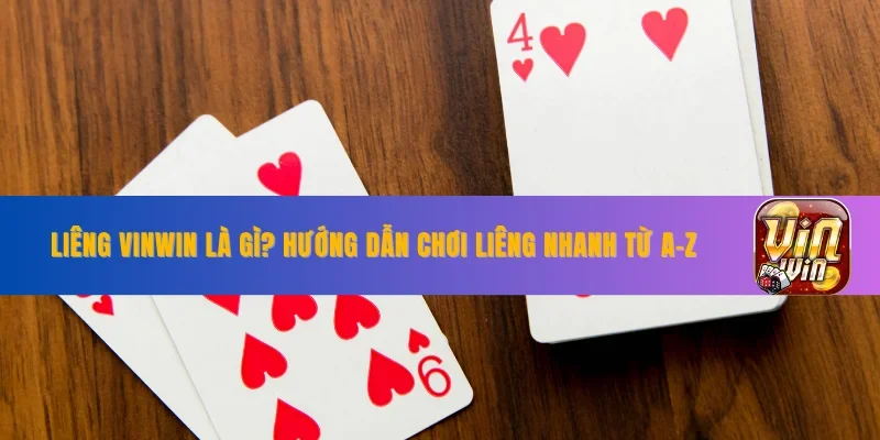 Liêng VINWIN Là Gì? Hướng Dẫn Chơi Liêng Nhanh Từ A-Z