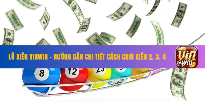 Lô Xiên VINWIN - Hướng Dẫn Chi Tiết Cách Chơi Xiên 2, 3, 4