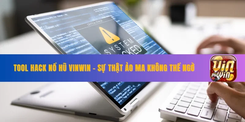 Tool Hack Nổ Hũ VINWIN - Sự Thật Ảo Ma Không Thể Ngờ